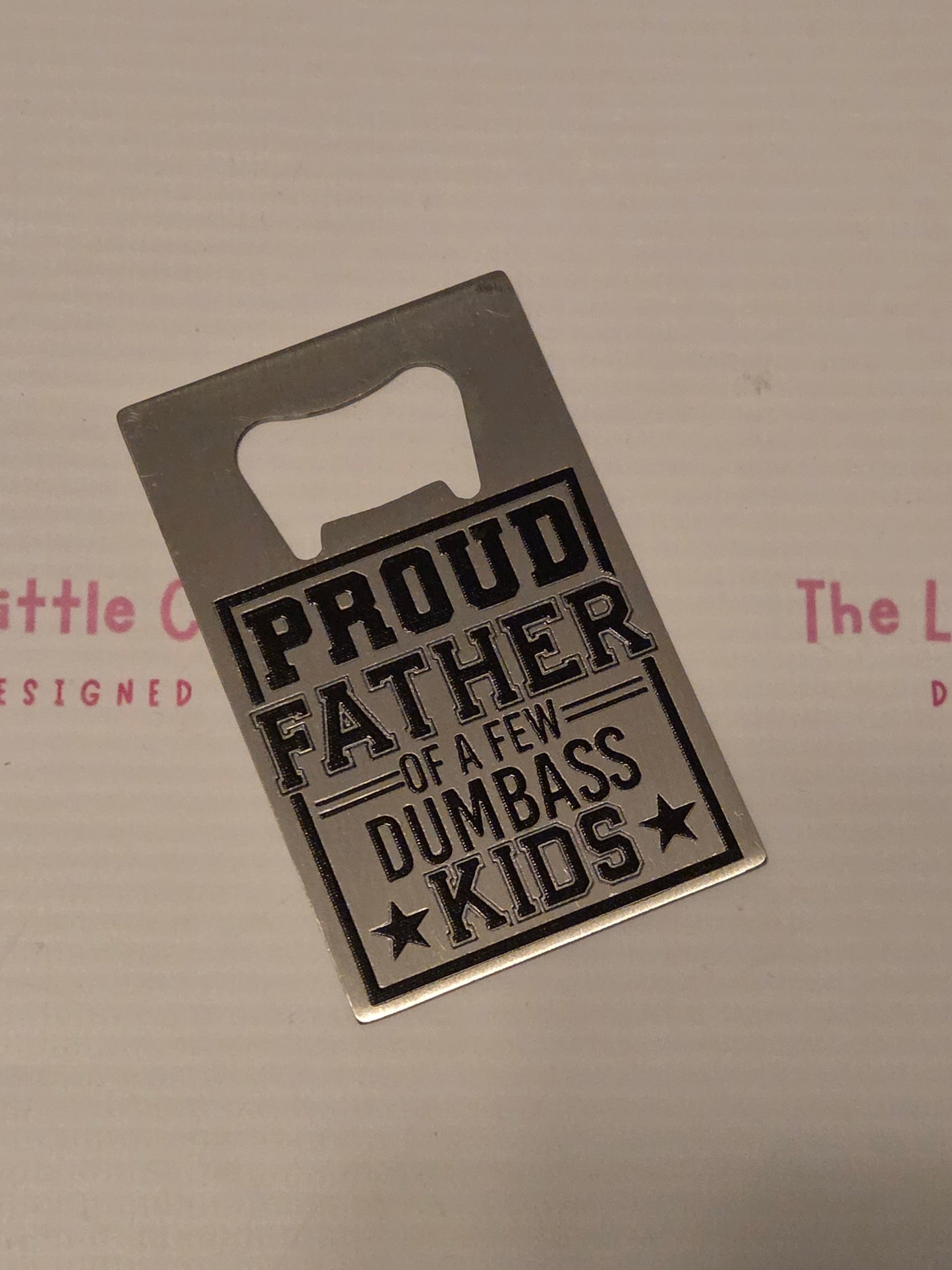 “Proud Father of a Few Dumbass Kids” Bottle Opener - SALE ITEM