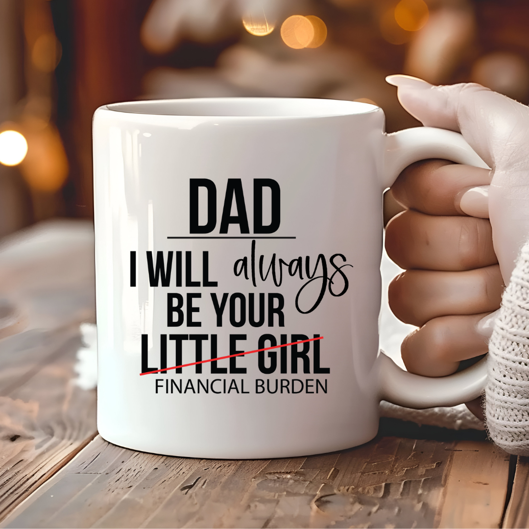 Dad – I Will Always Be Your Little Girl… Financial Burden Mug