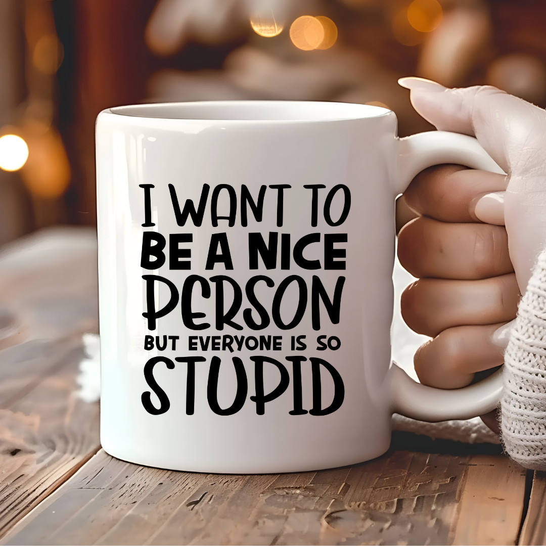 I Want To Be A Nice Person But Everyone Is So Stupid Mug