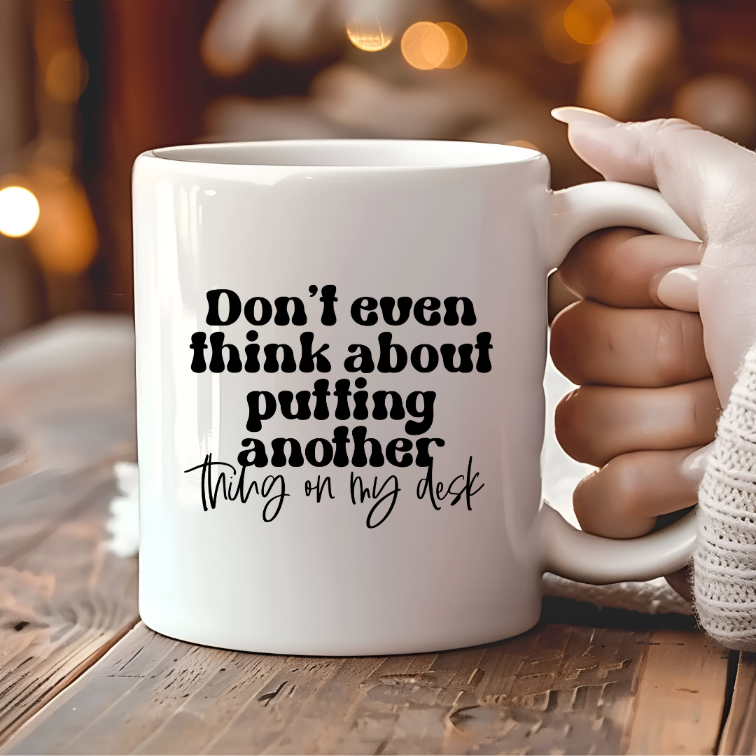 Don’t Even Think About Putting Another Thing On My Desk Mug