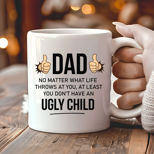 Dad – At Least You Don’t Have an Ugly Child Mug