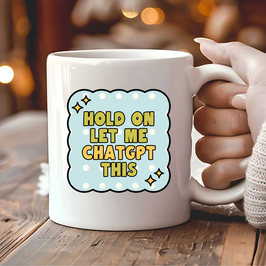 Hold On, Let Me ChatGPT This Mug