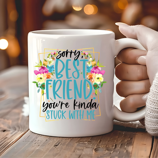 Sorry Best Friend, You’re Kinda Stuck With Me Mug