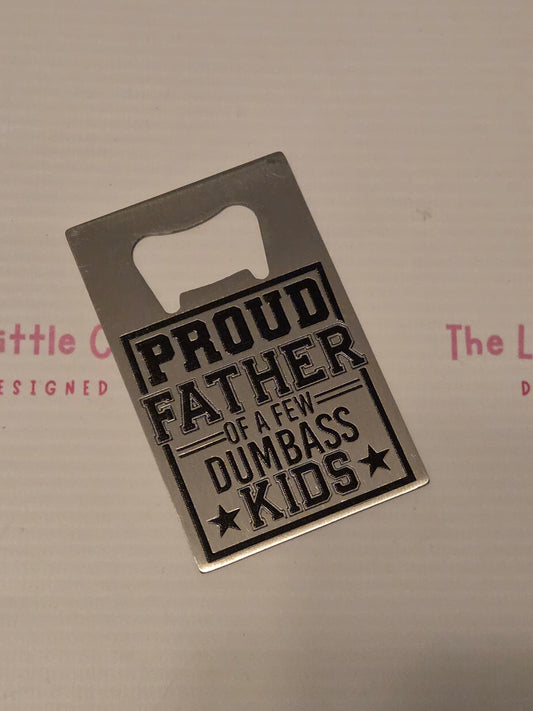 “Proud Father of a Few Dumbass Kids” Bottle Opener - SALE ITEM